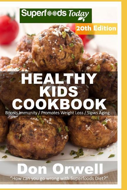 Healthy Kids Cookbook: Over 315 Quick & Easy Gluten Free Low Cholesterol Whole Foods Recipes full of Antioxidants & Phytochemicals