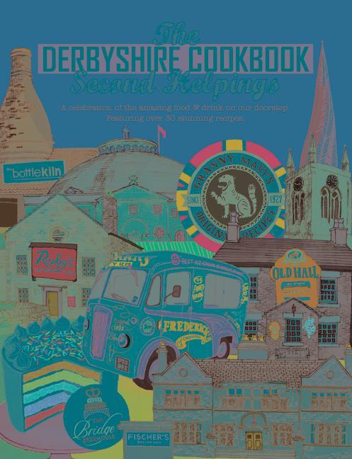 The Derbyshire Cook Book: Second Helpings: A Celebration of the Amazing Food and Drink on Our Doorstep