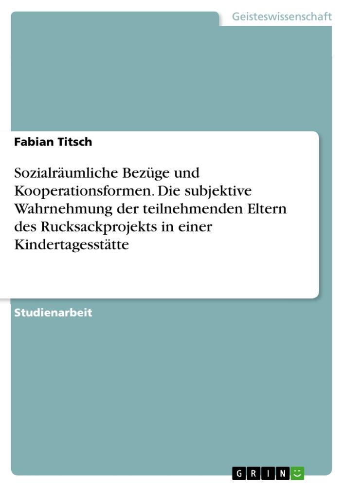 Sozialräumliche Bezüge und Kooperationsformen. Die subjektive Wahrnehmung der teilnehmenden Eltern des Rucksackprojekts in einer Kindertagesstätte