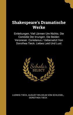 Shakespeare's Dramatische Werke: Einleitungen. Viel Lärmen Um Nichts. Die Comödie Der Irrungen. Die Beiden Veroneser. Coriolanus / Uebersetzt Von Doro