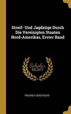 Streif- Und Jagdzüge Durch Die Vereinigten Staaten Nord-Amerikas, Erster Band