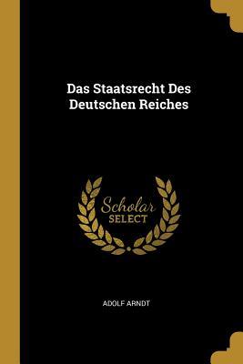 Das Staatsrecht Des Deutschen Reiches