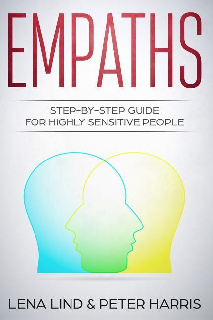 Empaths: Step-By-Step Guide for Highly Sensitive People