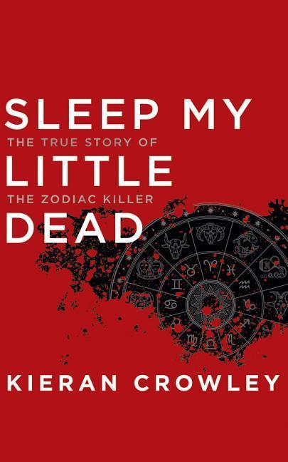 Sleep My Little Dead: The True Story of the Zodiac Killer