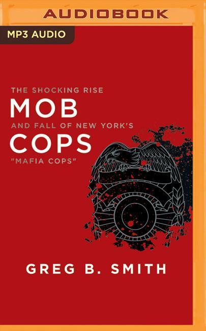 Mob Cops: The Shocking Rise and Fall of New York's "mafia Cops"