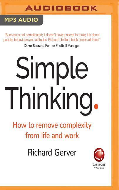 Simple Thinking: How to Remove Complexity from Life and Work