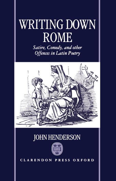 Writting Down Rome 'Satire, Comedy, and Other Offences in Latin Poetry '