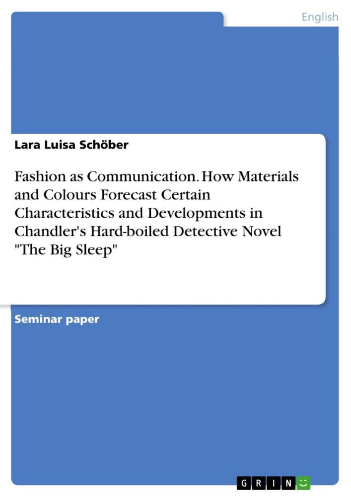 Fashion as Communication. How Materials and Colours Forecast Certain Characteristics and Developments in Chandler's Hard-boiled Detective Novel "The Big Sleep"