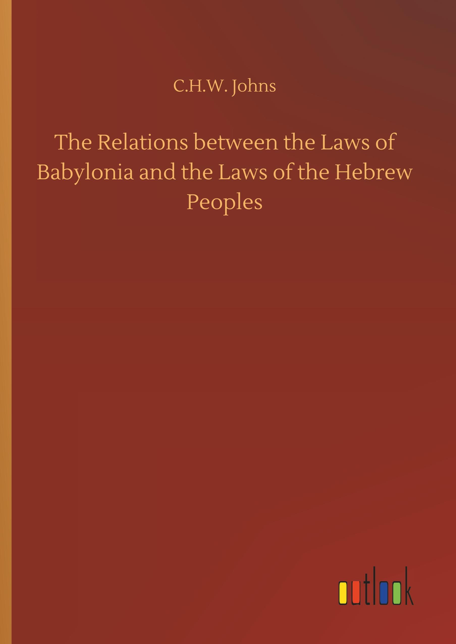 The Relations between the Laws of Babylonia and the Laws of the Hebrew Peoples