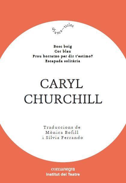 Caryl Churchill : Bosc boig ; Cor blau ; Prou borratxo per dir t¿estimo? ; Escapada solitària