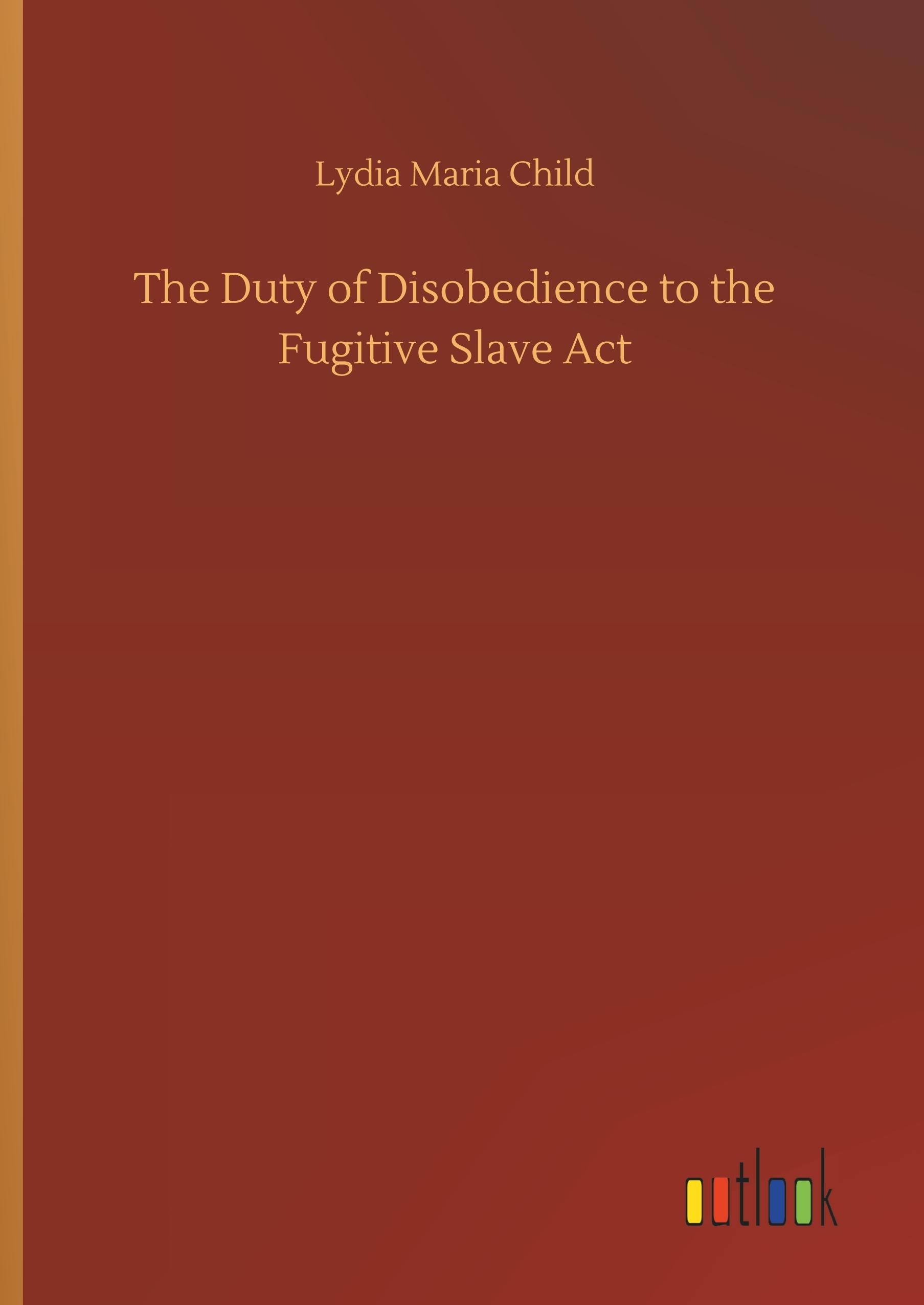 The Duty of Disobedience to the Fugitive Slave Act