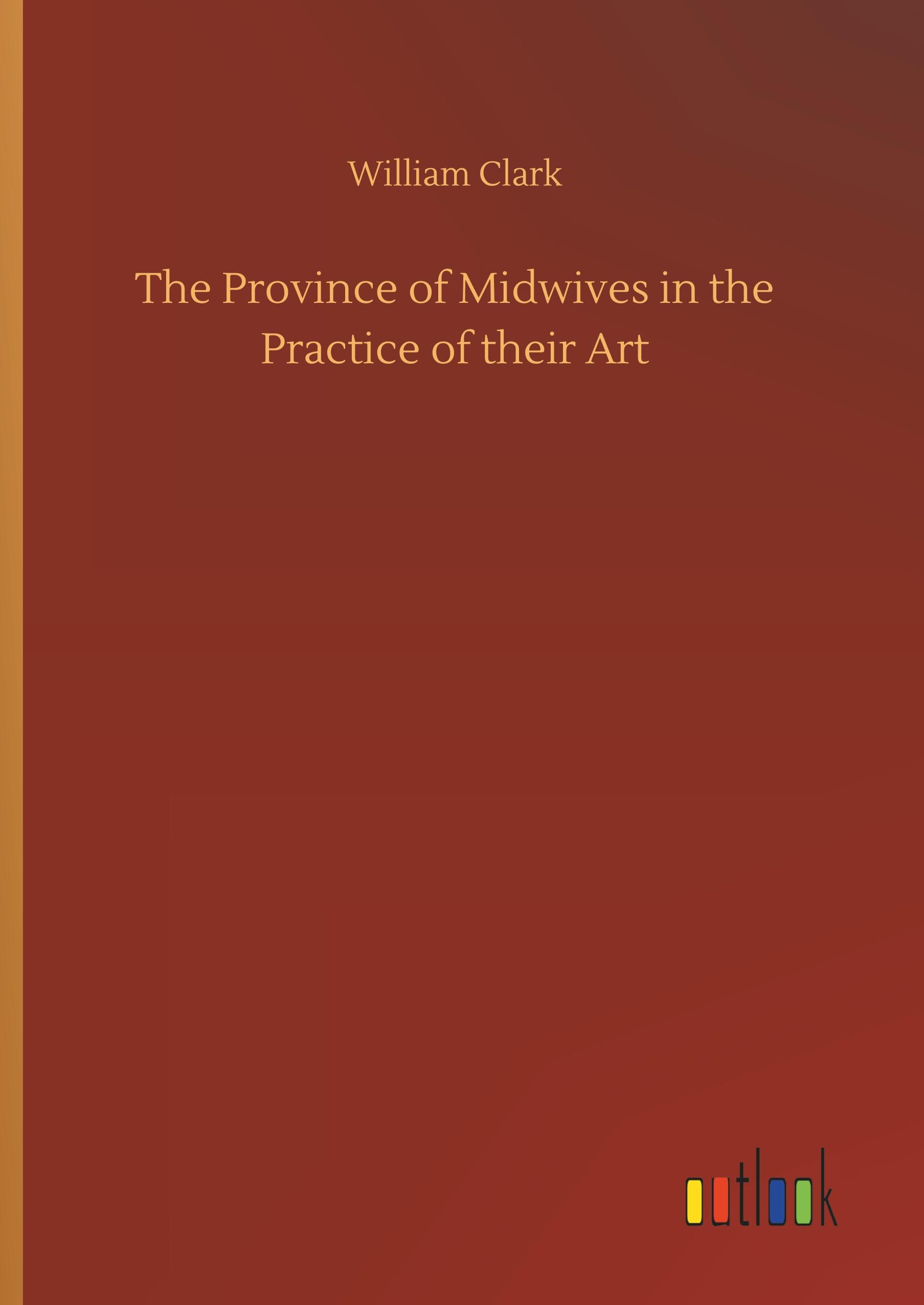 The Province of Midwives in the Practice of their Art