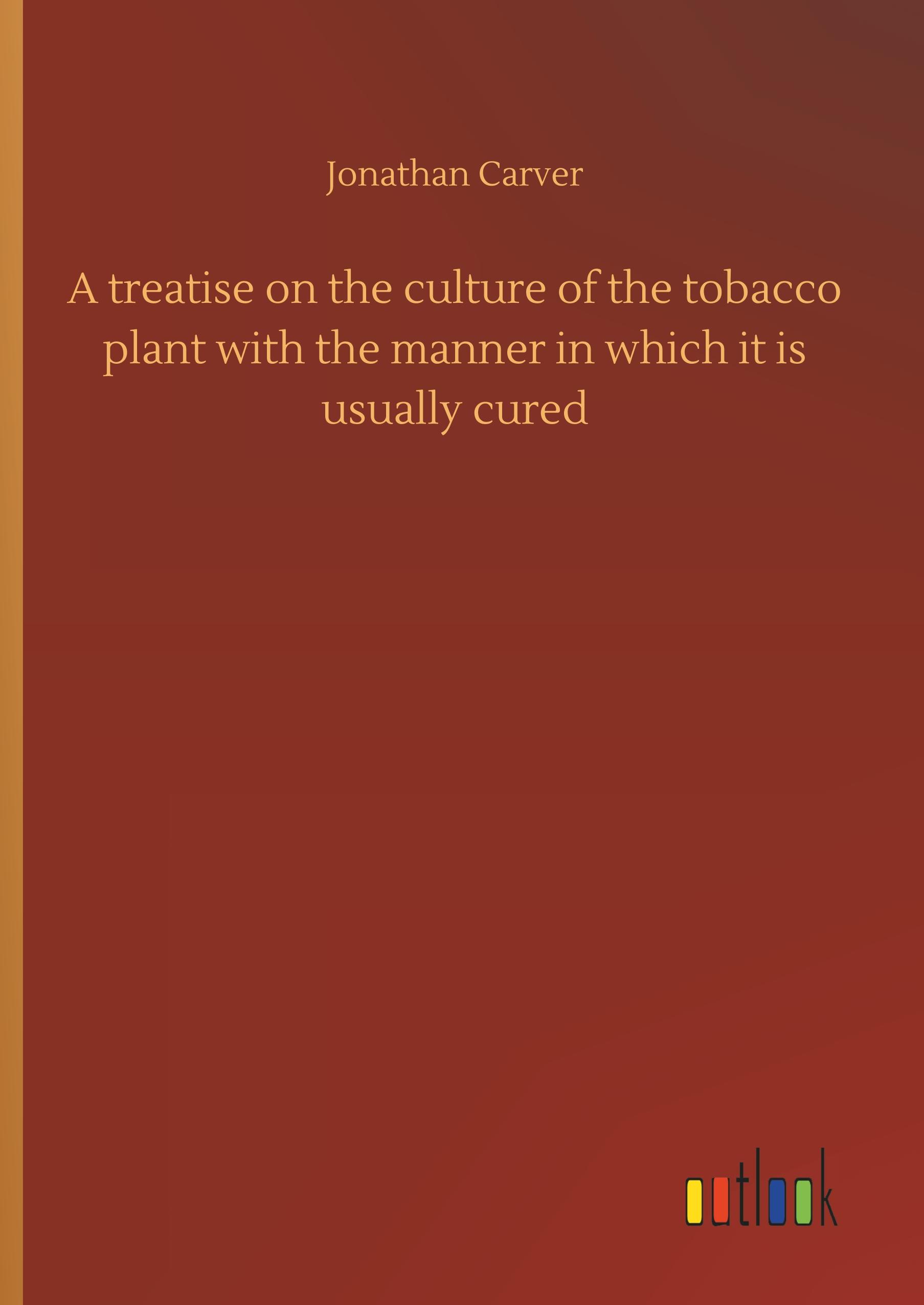 A treatise on the culture of the tobacco plant with the manner in which it is usually cured