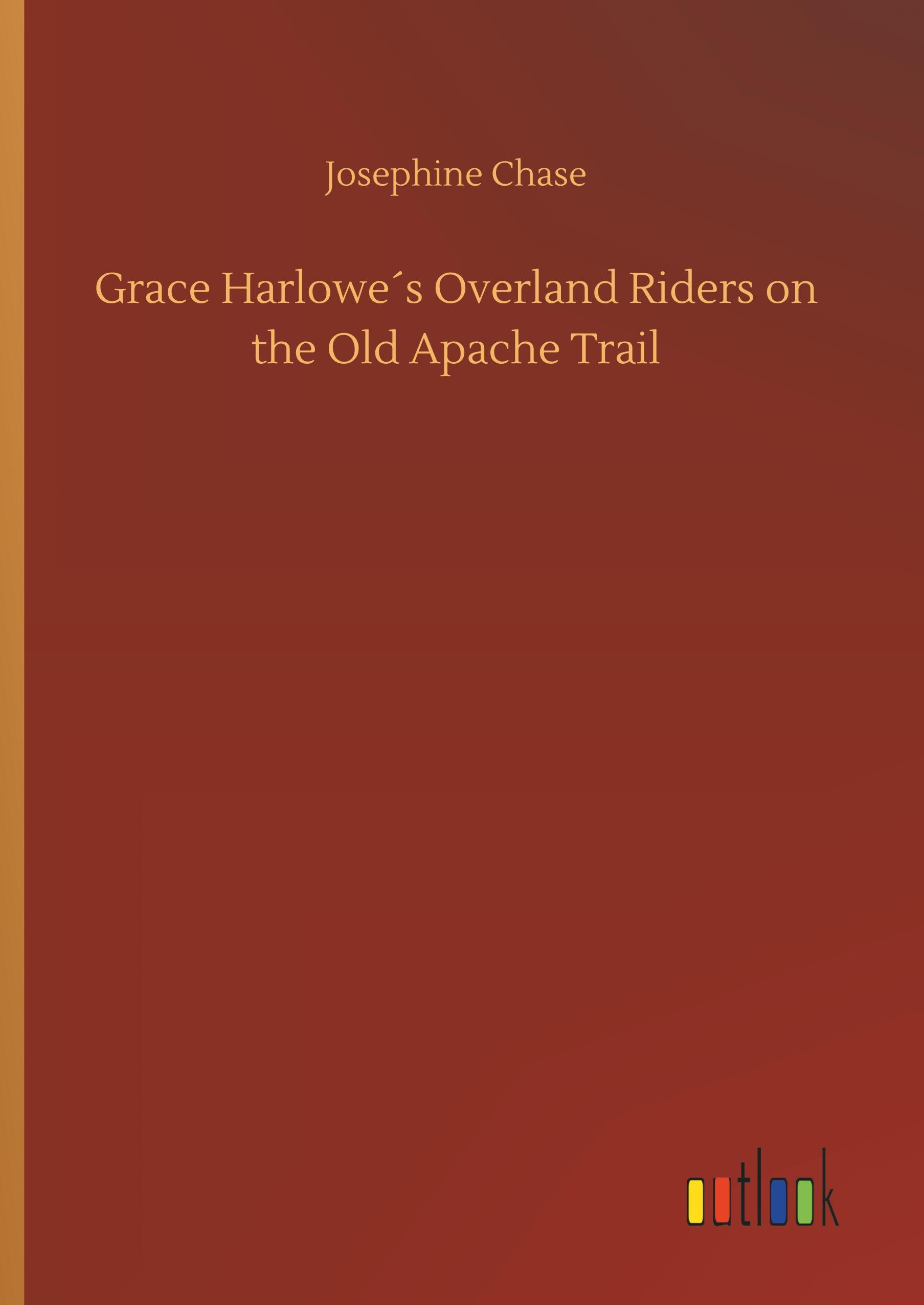 Grace Harlowe´s Overland Riders on the Old Apache Trail