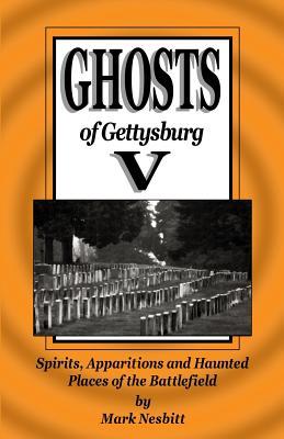 Ghosts of Gettysburg V: Spirits, Apparitions and Haunted Places on the Battlefield