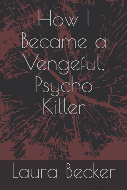 How I Became a Vengeful, Psycho Killer