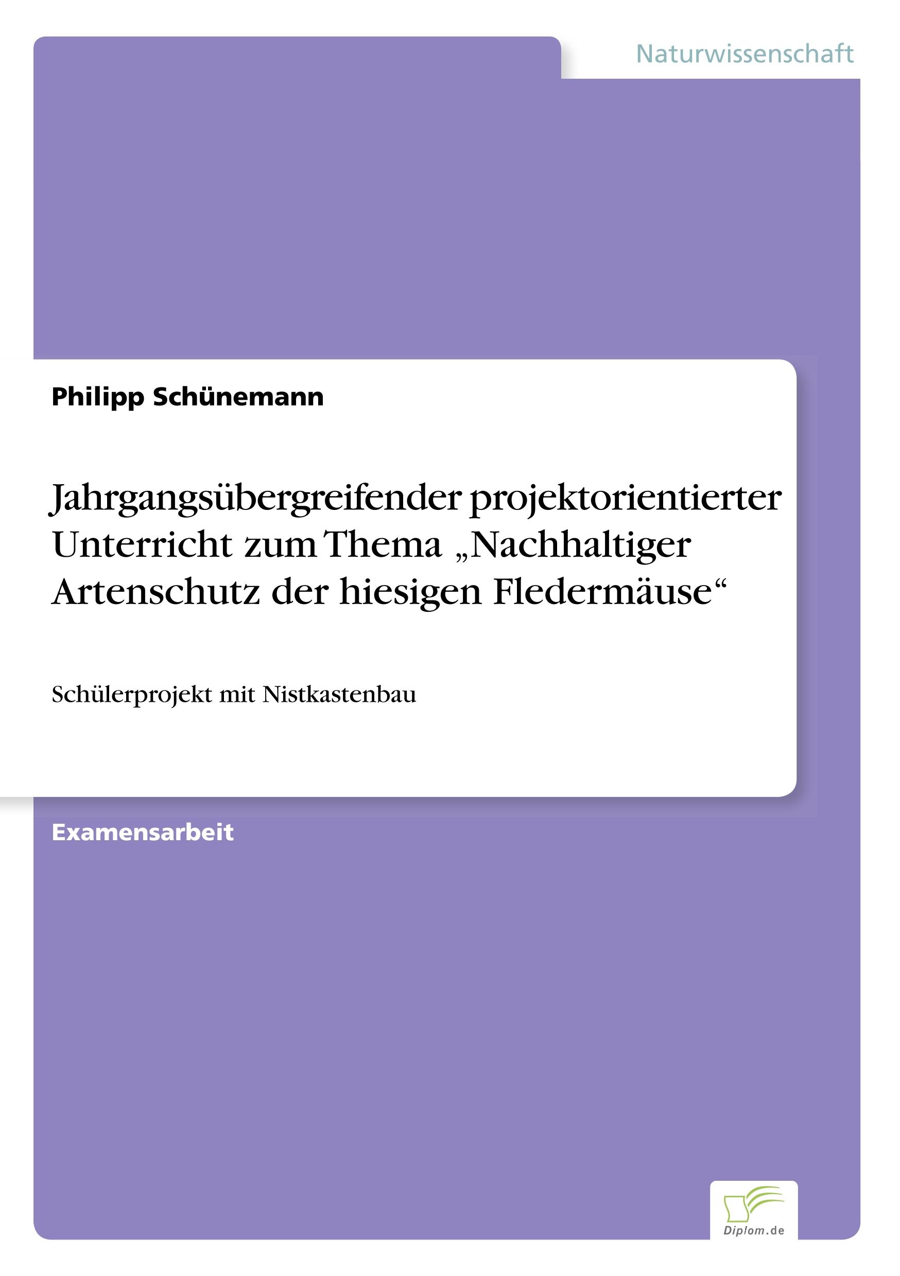 Jahrgangsübergreifender projektorientierter Unterricht zum Thema ¿Nachhaltiger Artenschutz der hiesigen Fledermäuse¿