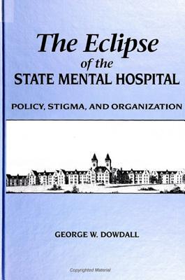 The Eclipse of the State Mental Hospital: Policy, Stigma, and Organization