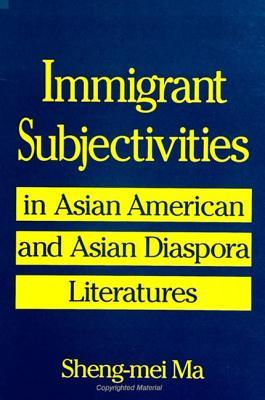 Immigrant Subjectivities in Asian American and Asian Diaspora Literatures