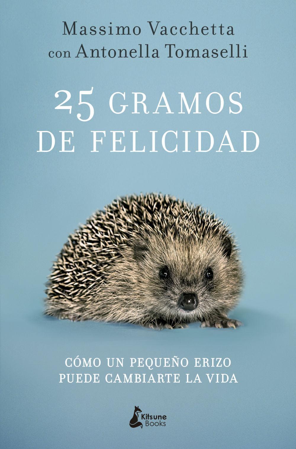 25 gramos de felicidad : cómo un pequeño erizo puede cambiarte la vida