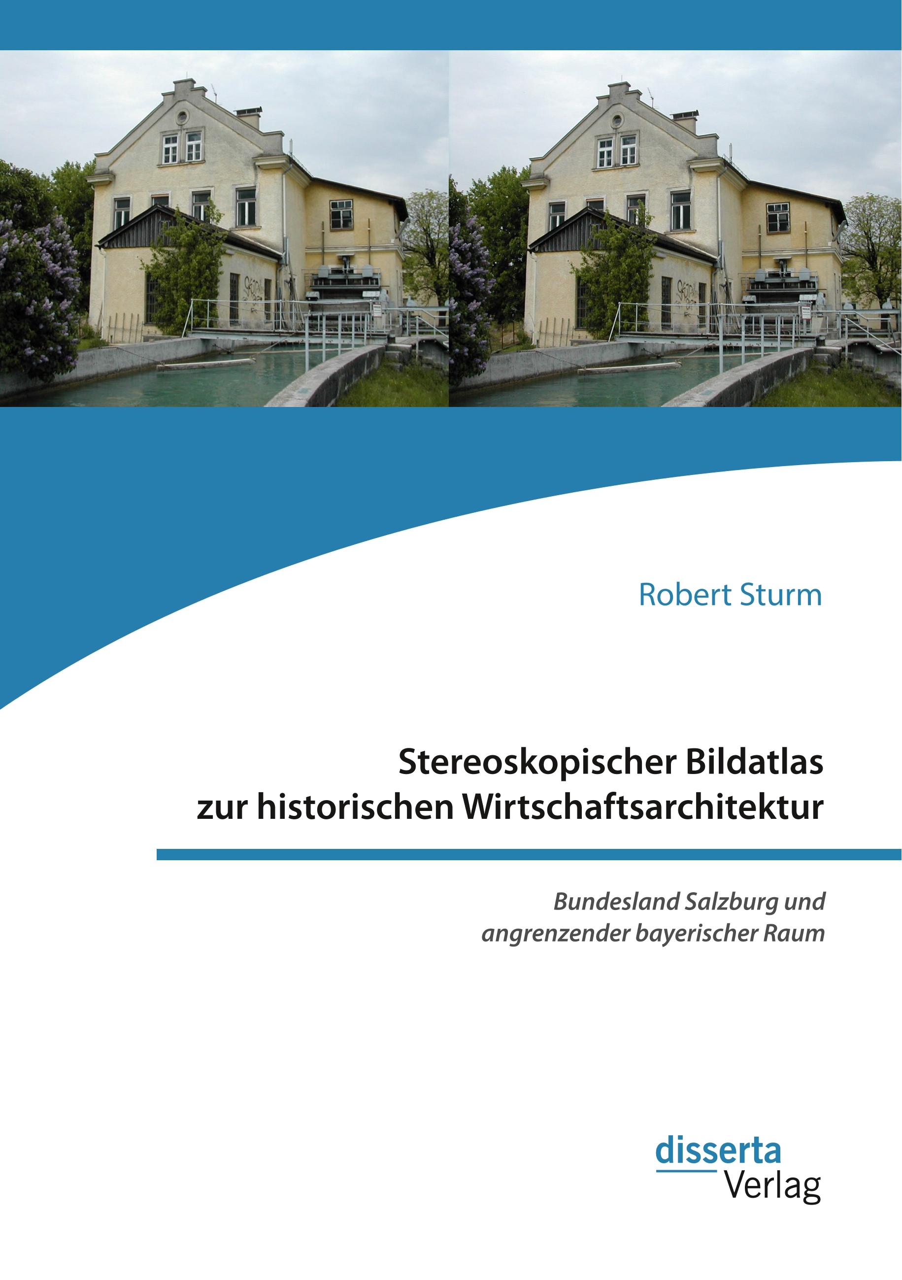 Stereoskopischer Bildatlas zur historischen Wirtschaftsarchitektur. Bundesland Salzburg und angrenzender bayerischer Raum