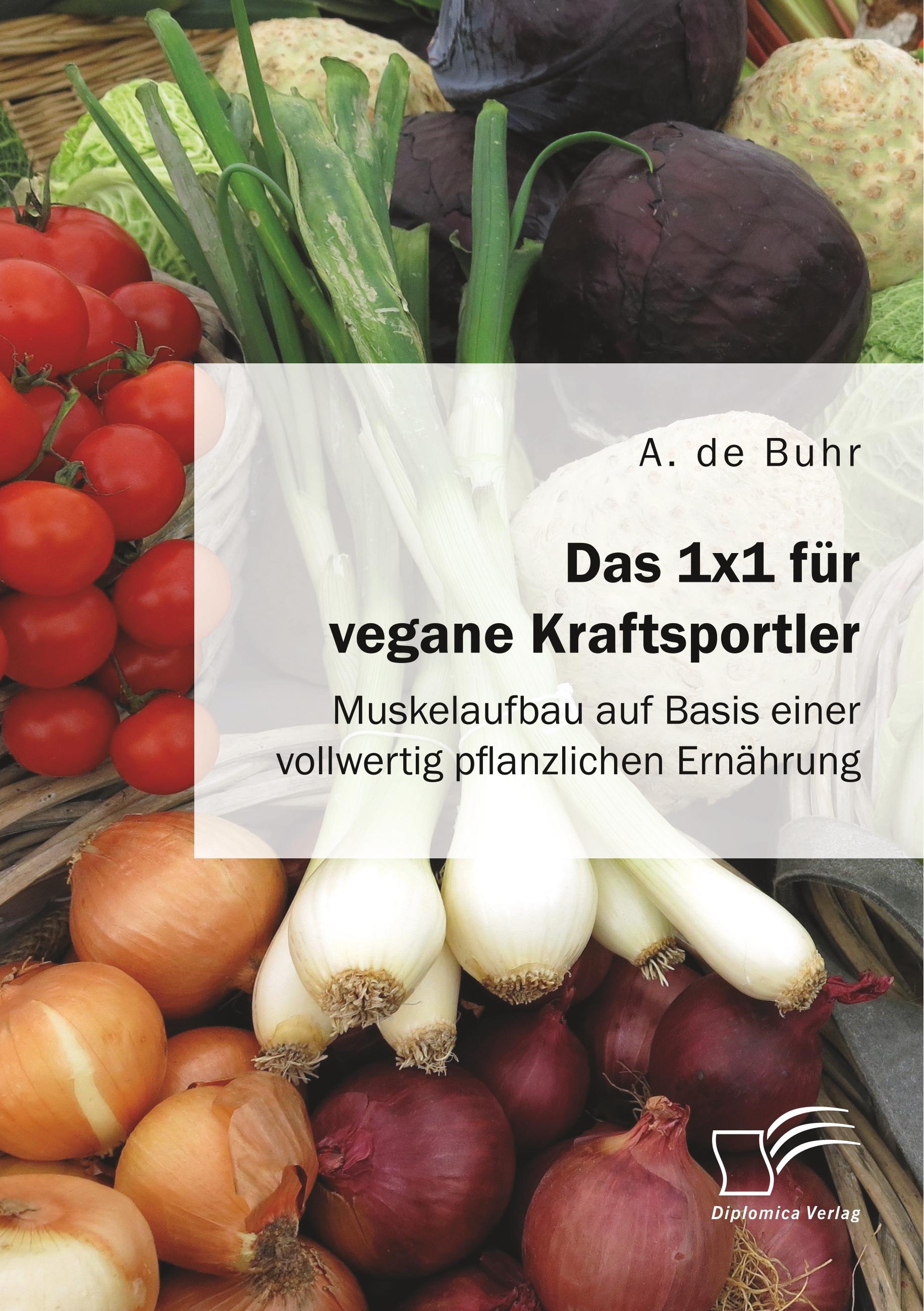 Das 1x1 für vegane Kraftsportler. Muskelaufbau auf Basis einer vollwertig pflanzlichen Ernährung