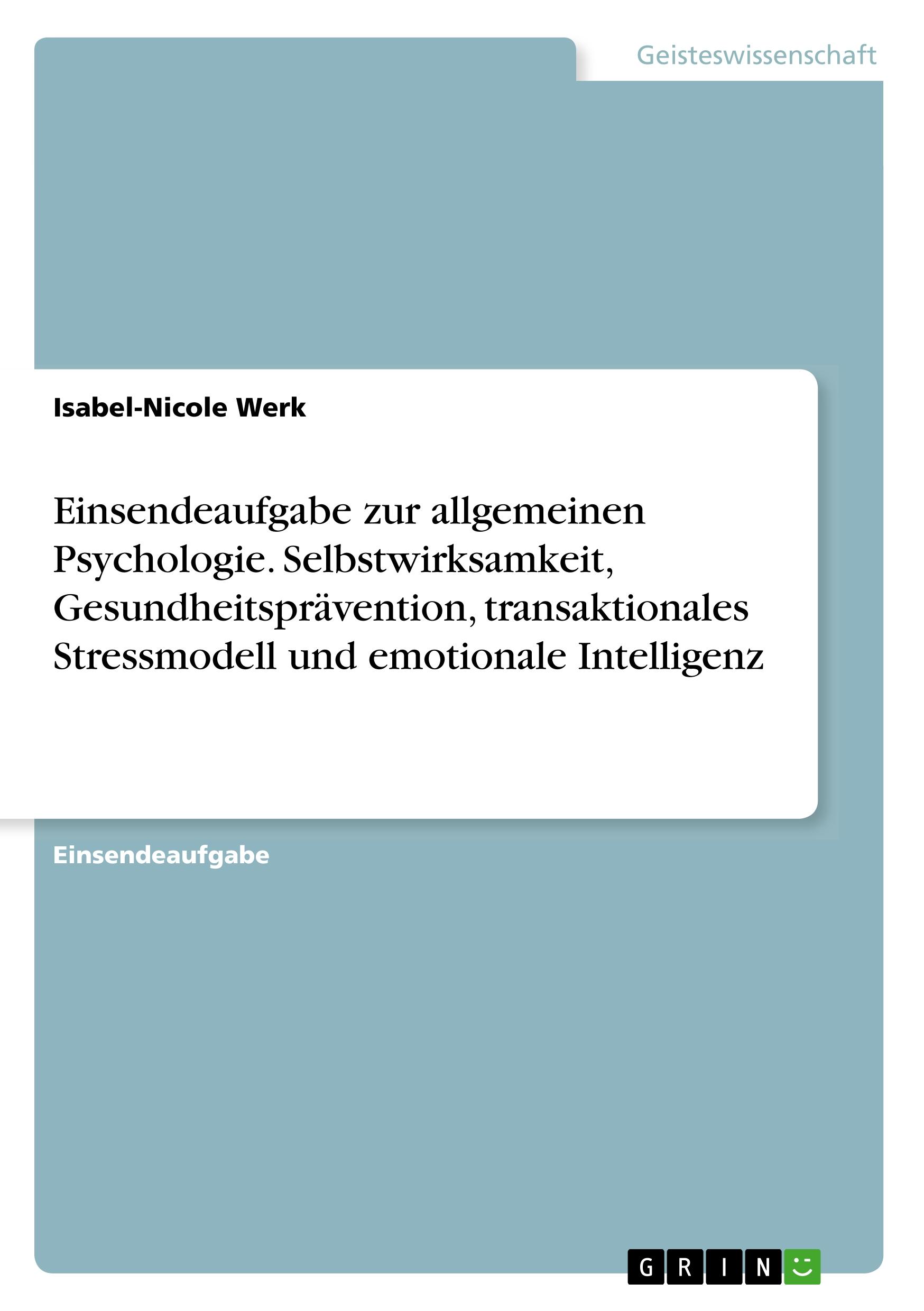 Einsendeaufgabe zur allgemeinen Psychologie. Selbstwirksamkeit, Gesundheitsprävention, transaktionales Stressmodell und emotionale Intelligenz