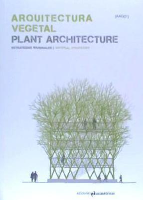 Arquitectura vegetal : estrategias materiales = Plant Architecture : material strategies