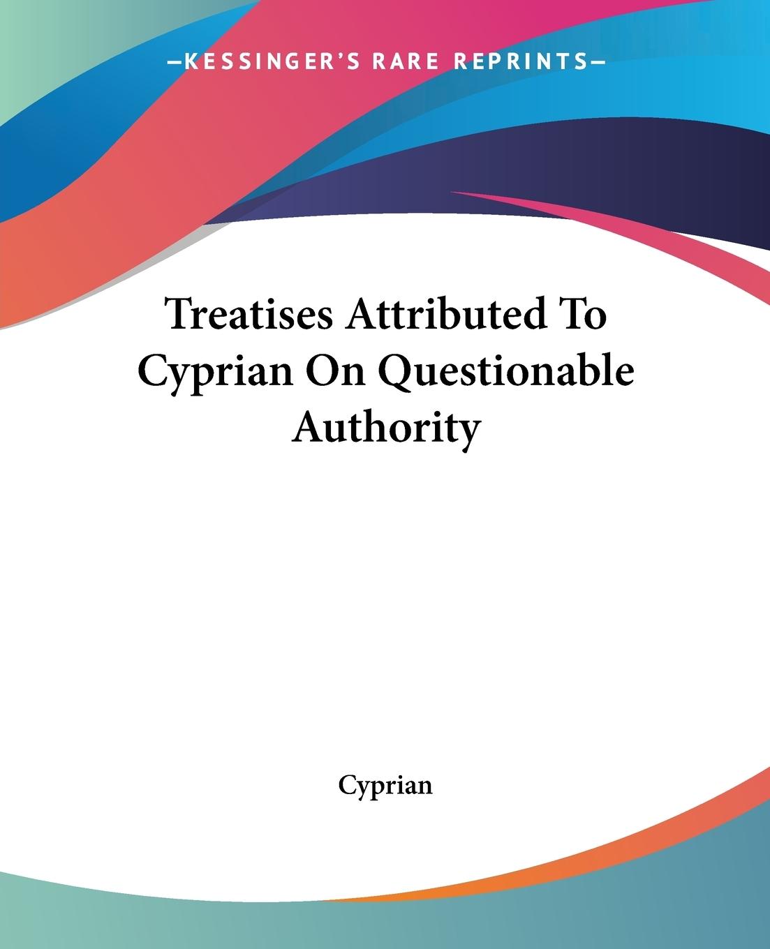 Treatises Attributed To Cyprian On Questionable Authority