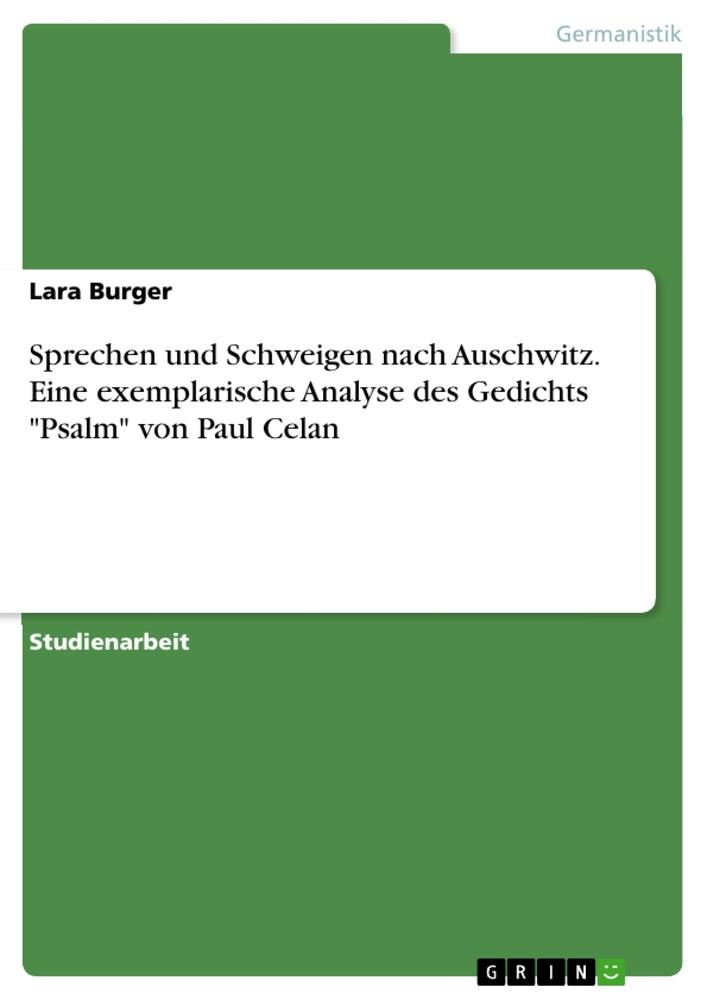 Sprechen und Schweigen nach Auschwitz. Eine exemplarische Analyse des Gedichts "Psalm" von Paul Celan