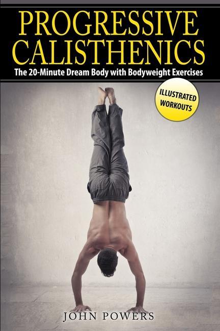 Progressive Calisthenics: The 20-Minute Dream Body with Bodyweight Exercises