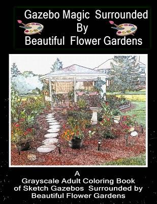 Gazebo Magic Surrounded by Beautiful Flower Garden: Adult Coloring Book