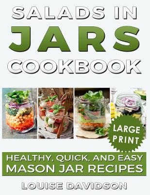 Salads in Jars Cookbook ***Large Print Edition***: Healthy, Quick and Easy Mason Jar Recipes