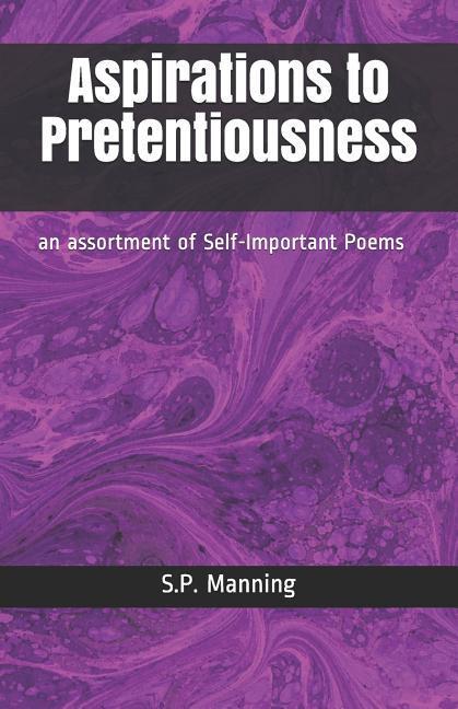 Aspirations to Pretentiousness: An Assortment of Self-Important Poems