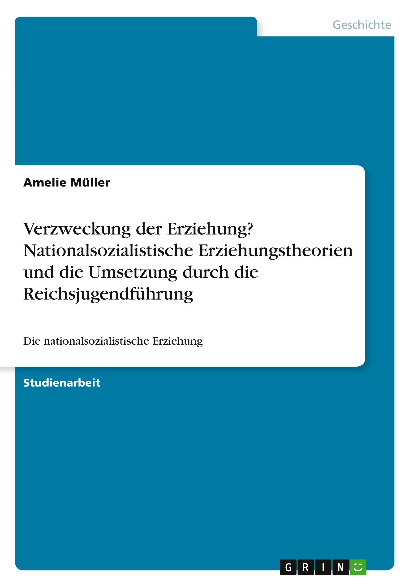 Verzweckung der Erziehung? Nationalsozialistische Erziehungstheorien und die Umsetzung durch die Reichsjugendführung