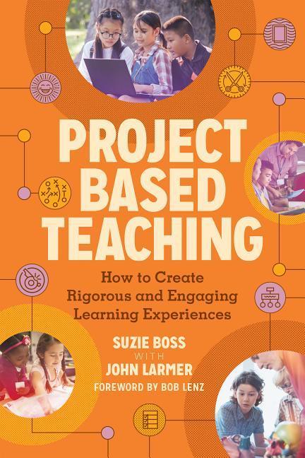 Project Based Teaching: How to Create Rigorous and Engaging Learning Experiences