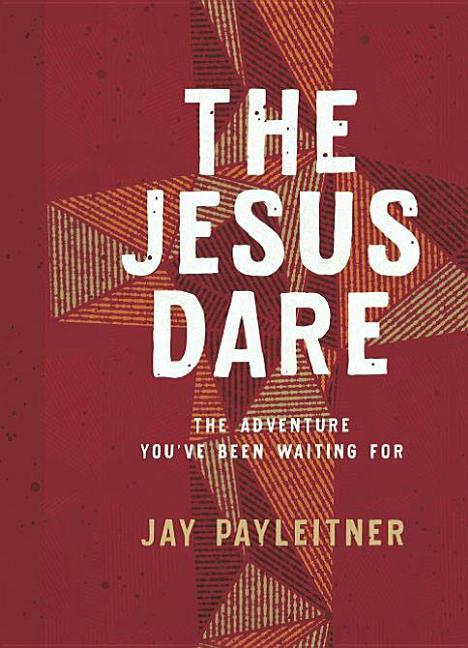 The Jesus Dare: The Adventure You've Been Waiting for