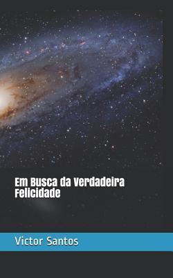 Em Busca Da Verdadeira Felicidade