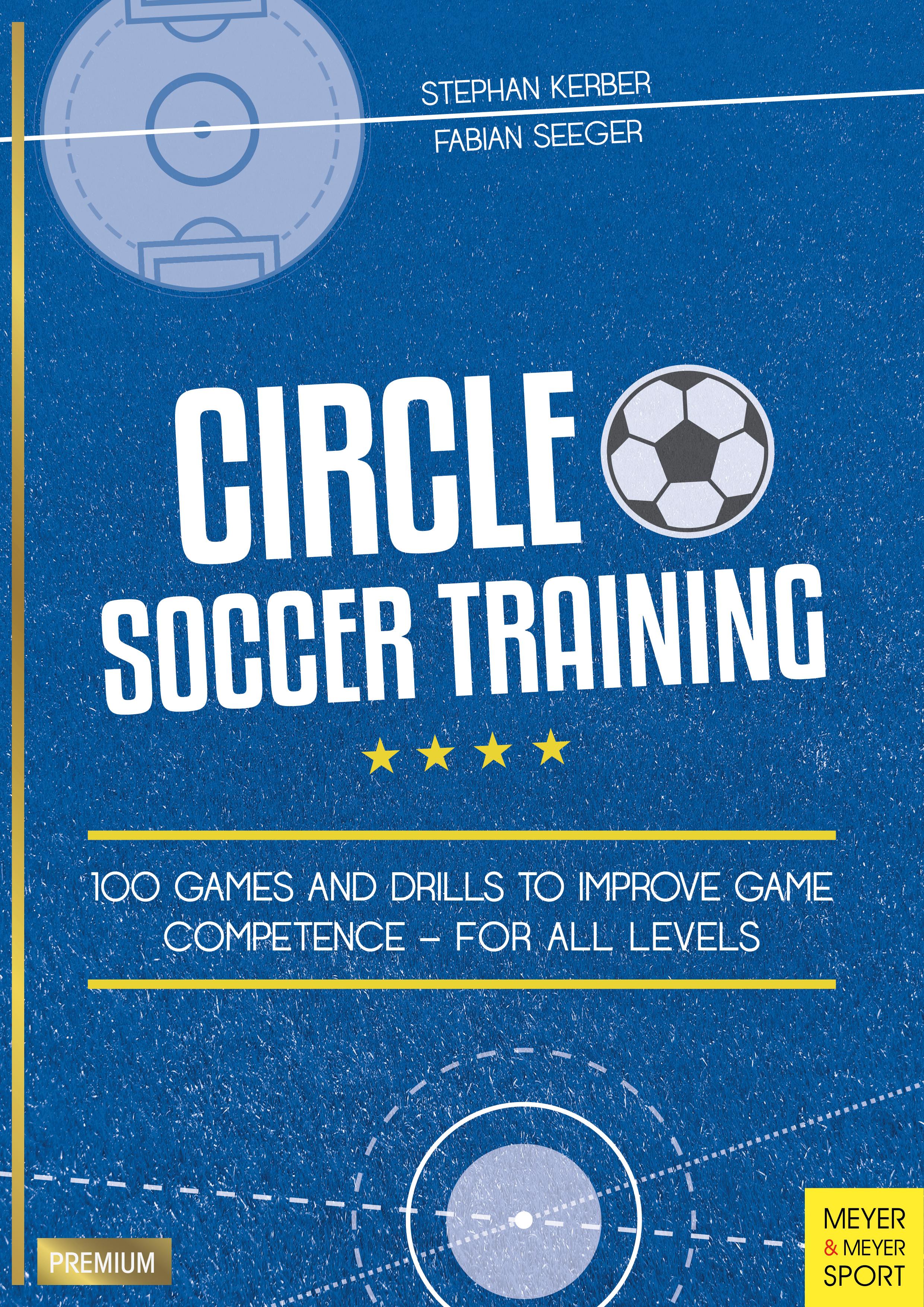 Circle Soccer Training: 100 Games and Drills to Improve Game Competence - For All Levels