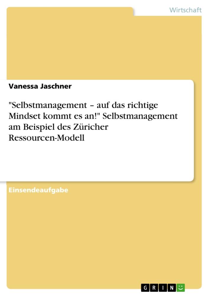 "Selbstmanagement ¿ auf das richtige Mindset kommt es an!" Selbstmanagement am Beispiel des Züricher Ressourcen-Modell