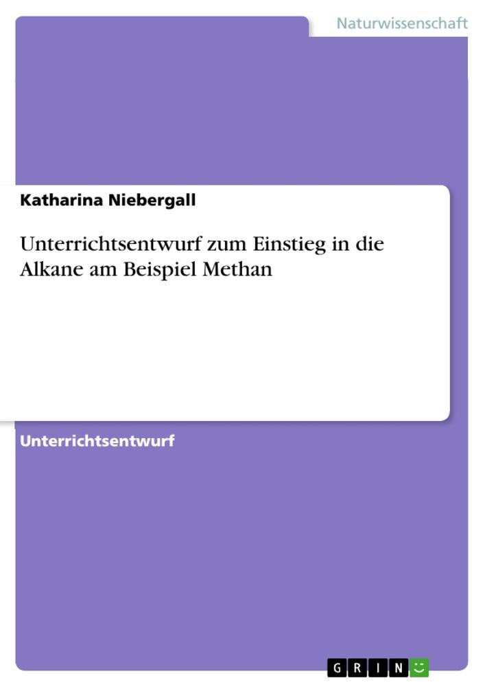 Unterrichtsentwurf zum Einstieg in die Alkane am Beispiel Methan