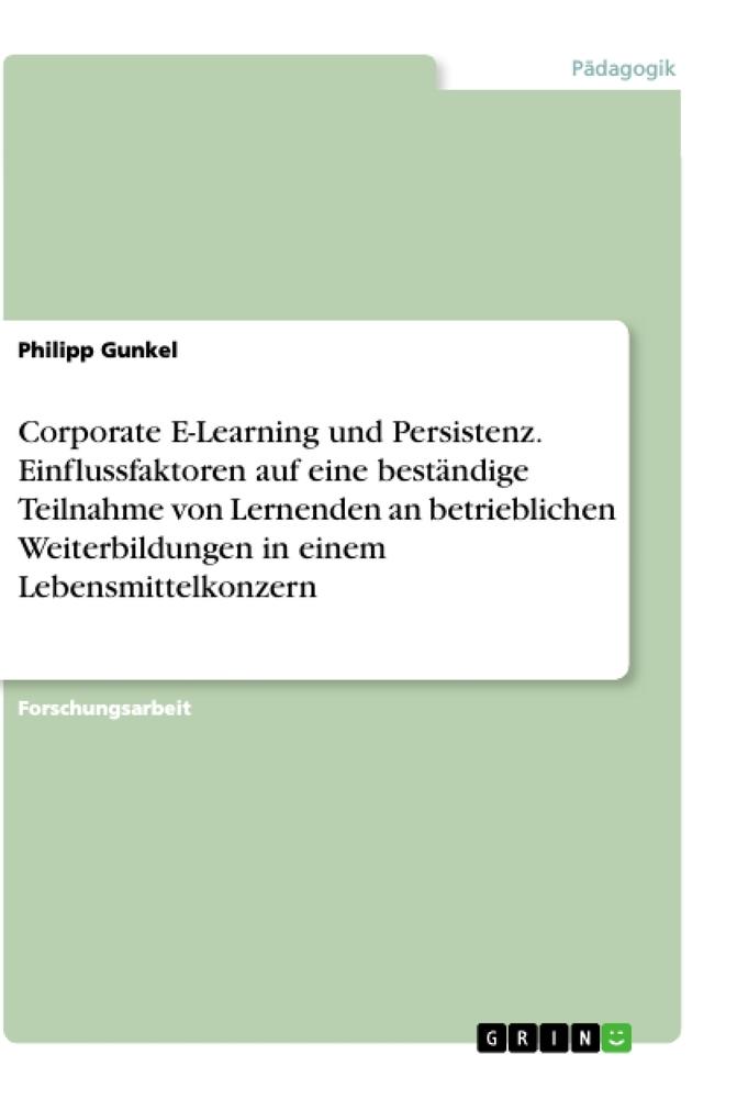 Corporate E-Learning und Persistenz. Einflussfaktoren auf eine beständige Teilnahme von Lernenden an betrieblichen Weiterbildungen in einem Lebensmittelkonzern