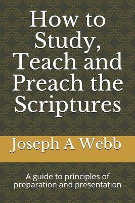 How to Study, Preach and Teach the Bible: A Guide to Principles of Preparation and Presentation