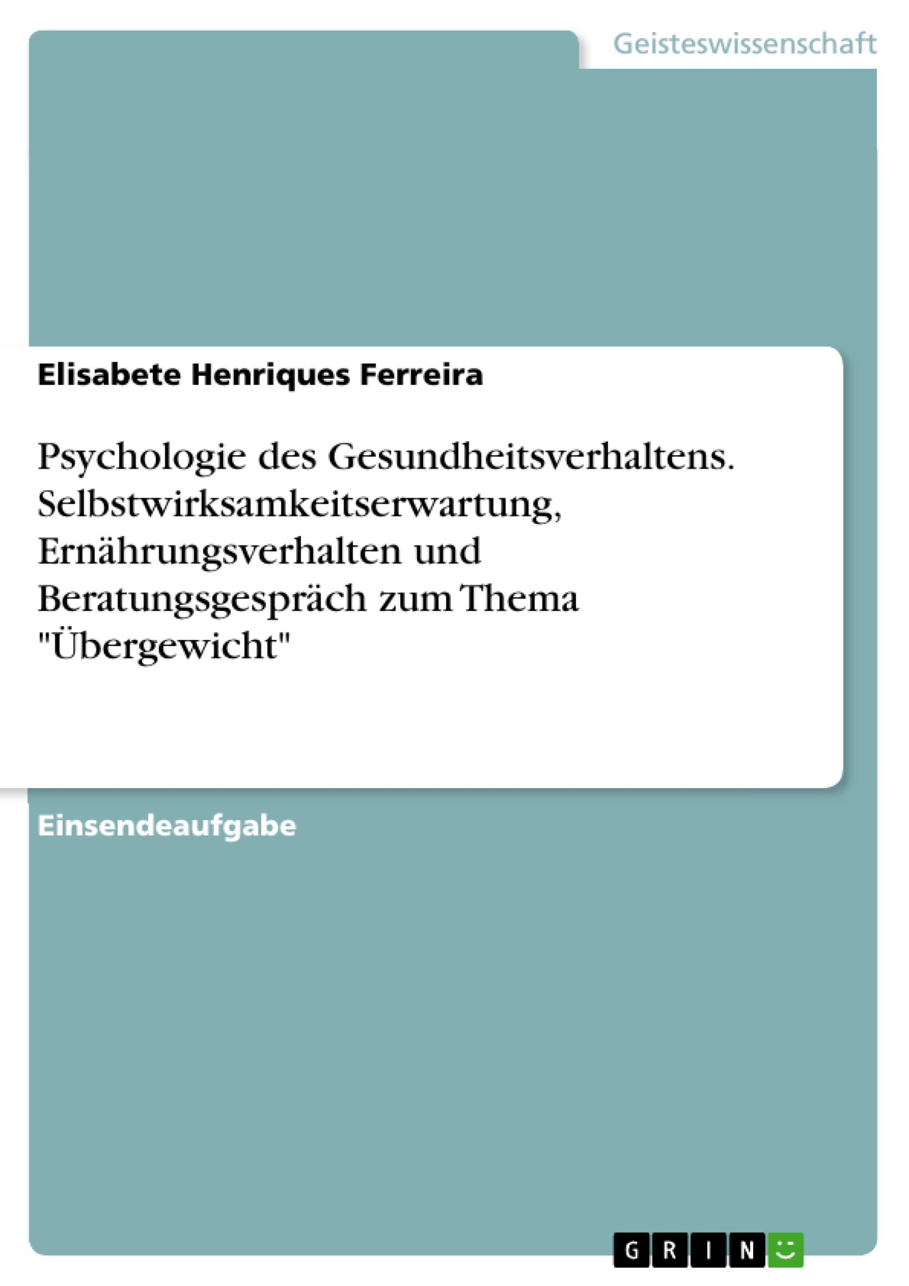 Psychologie des Gesundheitsverhaltens. Selbstwirksamkeitserwartung, Ernährungsverhalten und Beratungsgespräch zum Thema "Übergewicht"