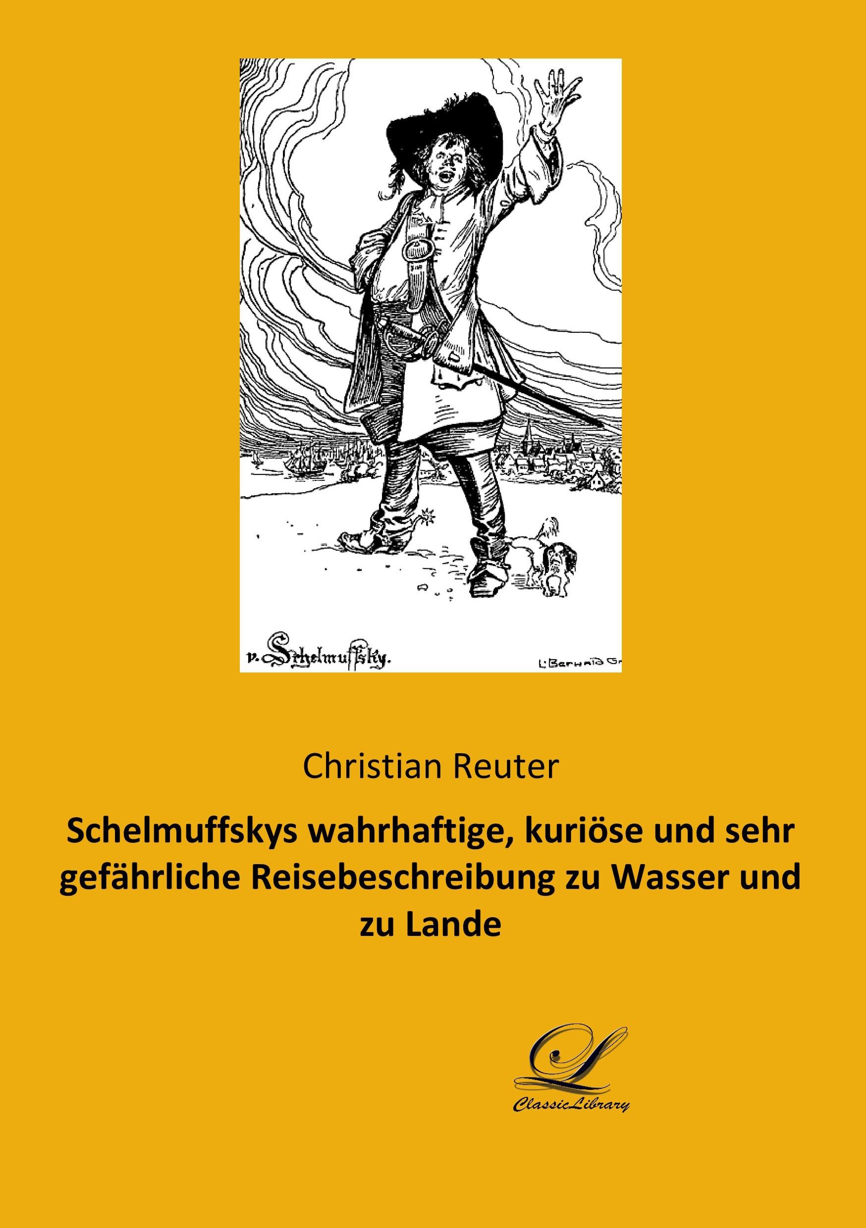 Schelmuffskys wahrhaftige, kuriöse und sehr gefährliche Reisebeschreibung zu Wasser und zu Lande