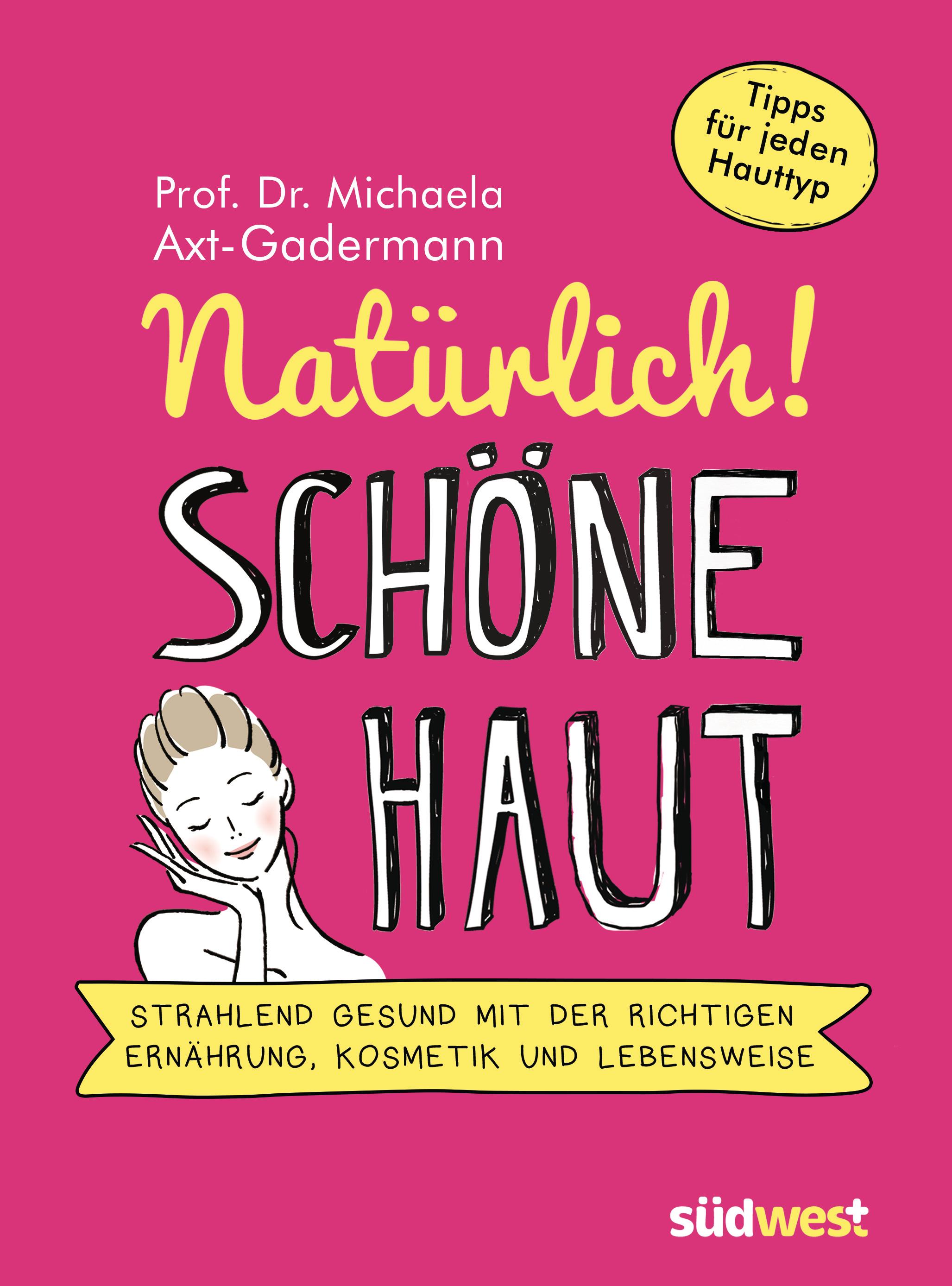 Natürlich! Schöne Haut - Strahlend-gesund mit der richtigen Ernährung, Kosmetik und Lebensweise. Tipps für jeden Hauttyp