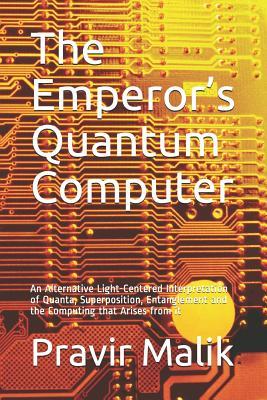 The Emperor's Quantum Computer: An Alternative Light-Centered Interpretation of Quanta, Superposition, Entanglement and the Computing That Arises from