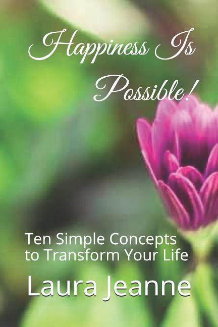 Happiness Is Possible!: Ten Simple Concepts to Transform Your Life