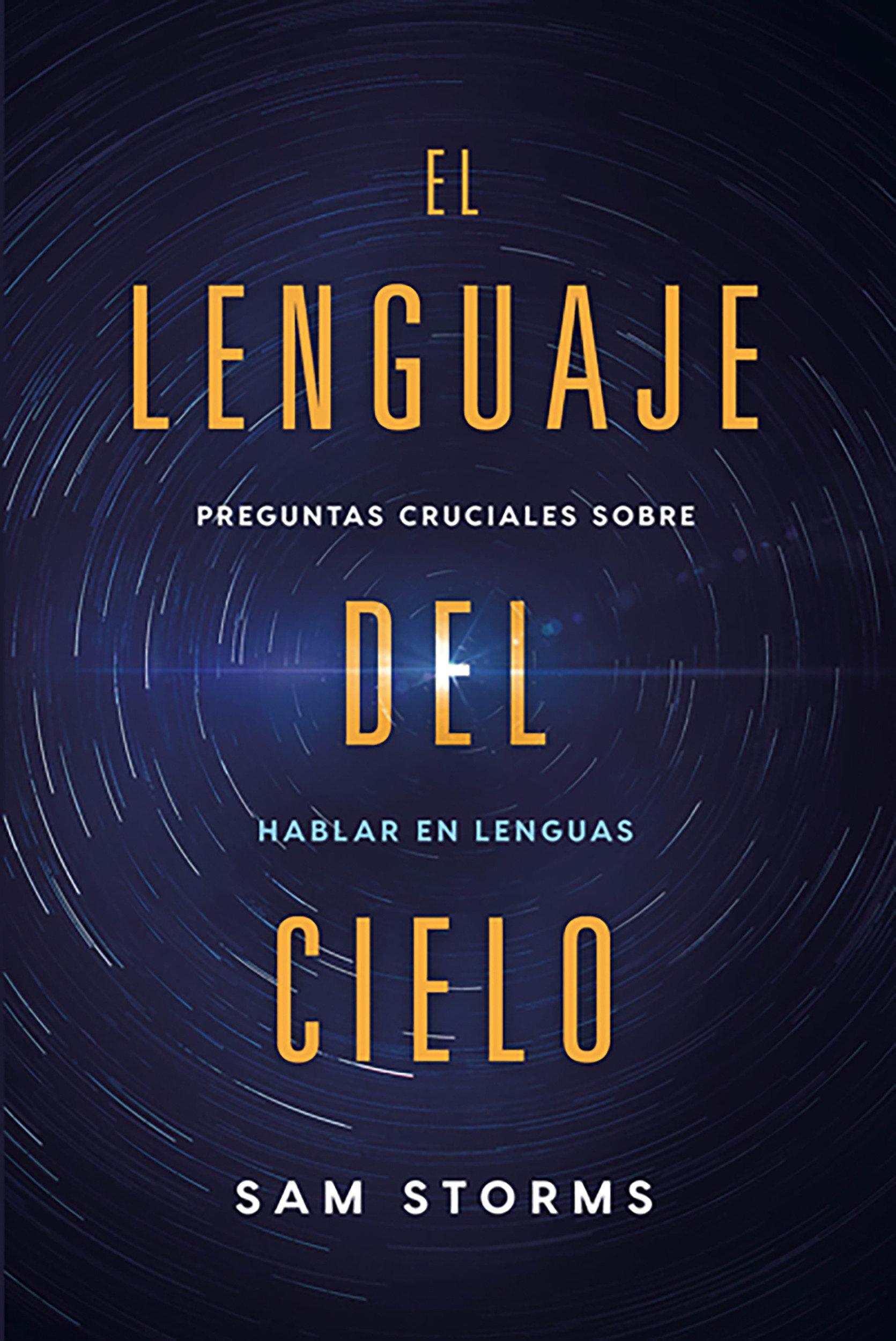 El Lenguaje del Cielo: Preguntas Cruciales Sobre Hablar En Lenguas