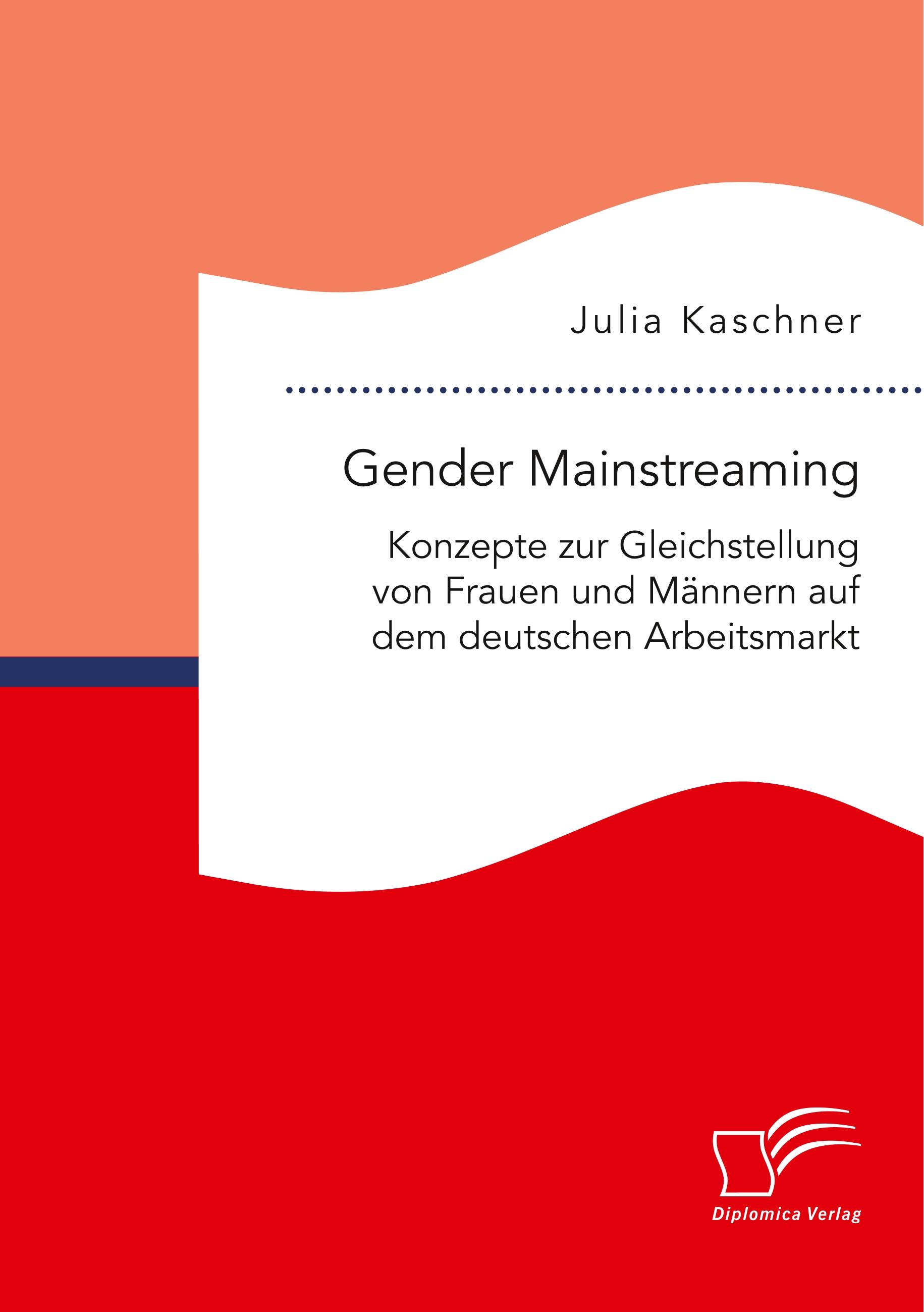 Gender Mainstreaming: Konzepte zur Gleichstellung von Frauen und Männern auf dem deutschen Arbeitsmarkt